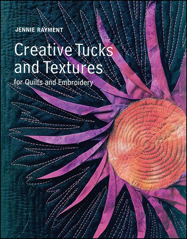Creative Tucks And Textures: For Quilts And Embroidery