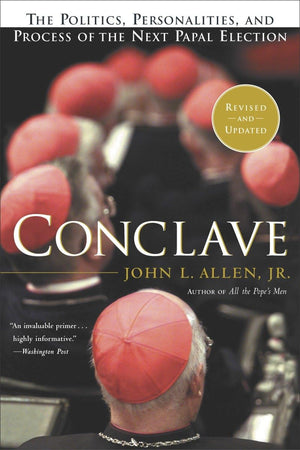 Conclave: The Politics, Personalities And Process Of The Next Papal Election