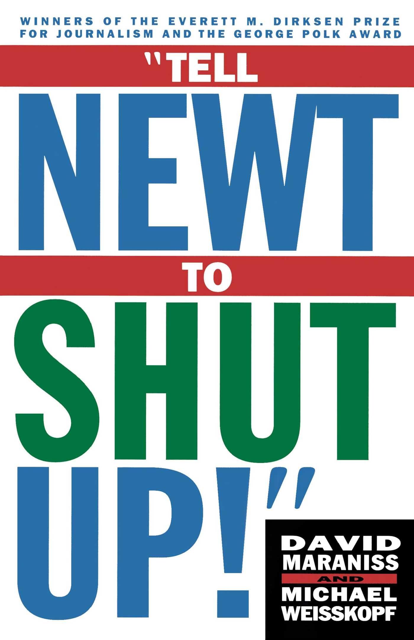Tell Newt to Shut Up: PrizeWinning Washington Post Journalists Reveal How Reality Gagged the Gingrich Revolution,Used