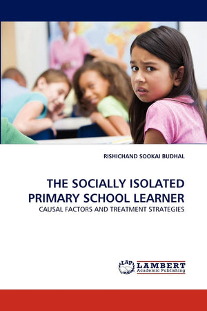 THE SOCIALLY ISOLATED PRIMARY SCHOOL LEARNER: CAUSAL FACTORS AND TREATMENT STRATEGIES,Used