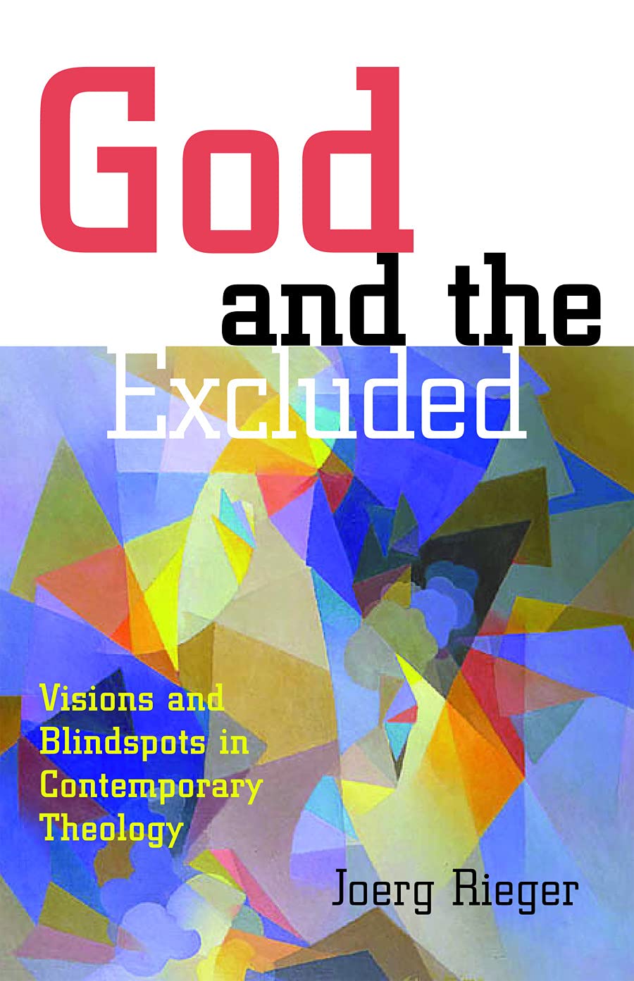 God And The Excluded: Visions And Blindspots In Contemporary Theology,New