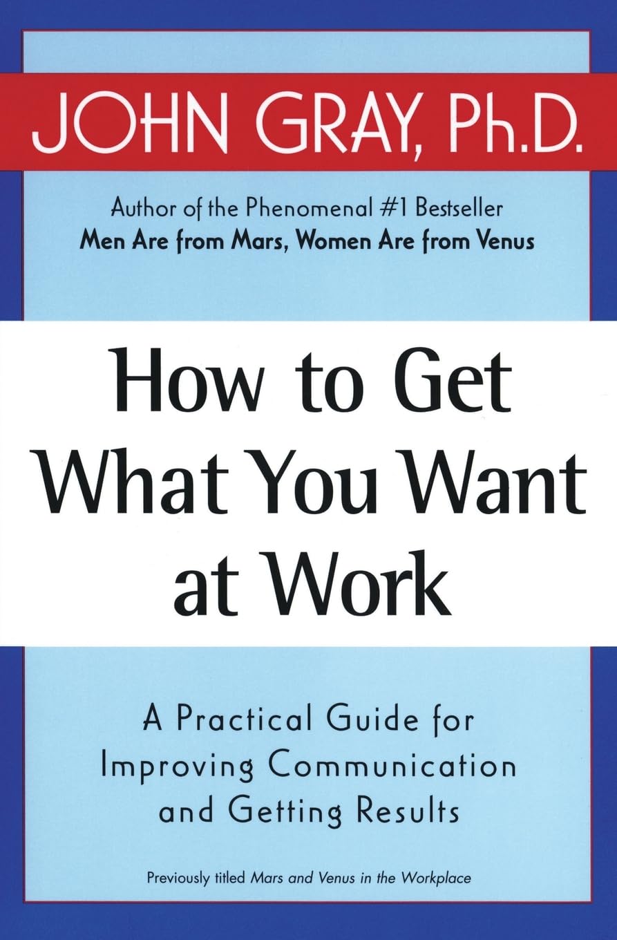 How to Get What You Want at Work: A Practical Guide for Improving Communication and Getting Results,New