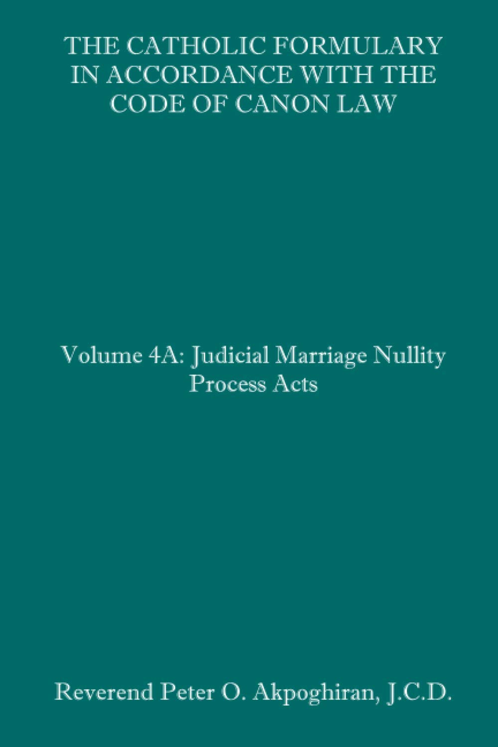 The Catholic Formulary in Accordance with the Code of Canon Law: Volume 4A: Judicial Process Marriage Nullity Acts,Used