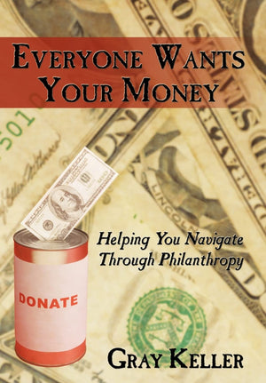 Everyone Wants Your Money: Helping You Navigate Through Philanthropy,Used