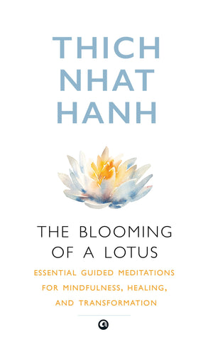 The Blooming Of A Lotus : Essential Guided Meditations For Mindfulness, Healing, And Transformation