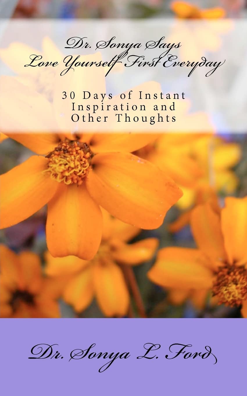 Dr. Sonya Says  Love Yourself First Everyday: 30 Days Of Instant Inspiration And Other Thoughts,New