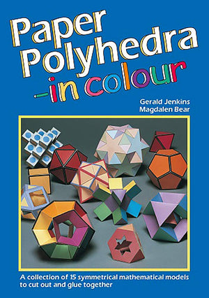 Paper Polyhedra In Colour: A Collection Of 15 Symmetrical Mathematical Models To Cut Out And Glue Together