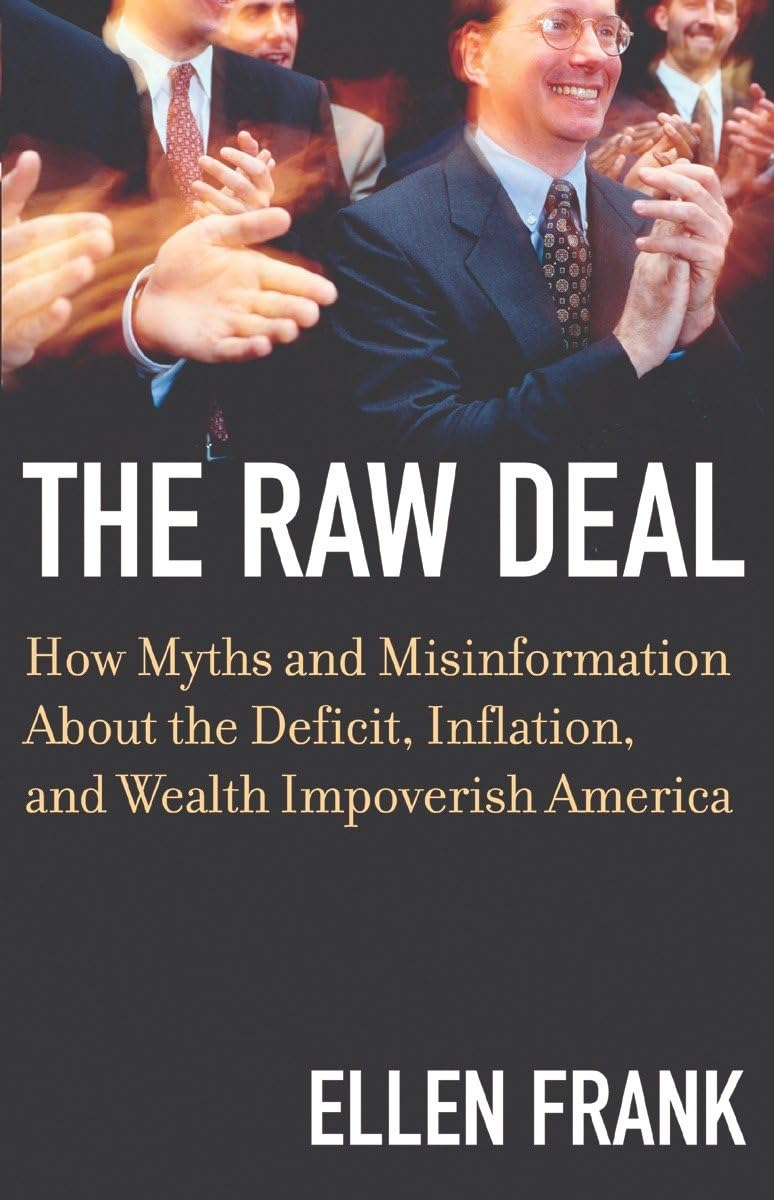 The Raw Deal: How Myths And Misinformation About The Deficit, Inflation, And Wealth Impoverish America,New