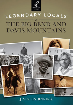 Legendary Locals Of The Big Bend And Davis Mountains,Used
