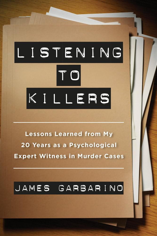 Listening To Killers: Lessons Learned From My Twenty Years As A Psychological Expert Witness In Murder Cases,New