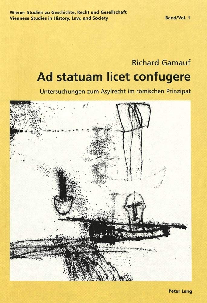 Ad statuam licet confugere: Untersuchungen zum Asylrecht im rmischen Prinzipat (Wiener Studien zu Geschichte, Recht und Gesellsc,Used