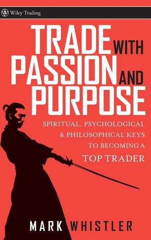 Trade With Passion and Purpose: Spiritual, Psychological, and Philosophical Keys to Becoming a Top Trader,New