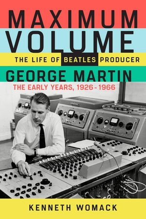 Maximum Volume: The Life Of Beatles Producer George Martin, The Early Years, 19261966