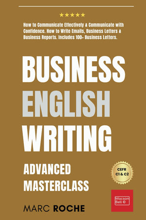 Business English Writing: Advanced Masterclass How To Communicate Effectively & Communicate With Confidence: How To Write Email