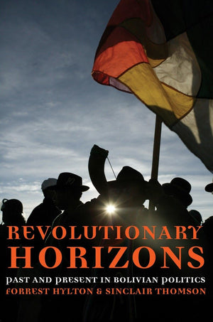 Revolutionary Horizons: Past and Present in Bolivian Politics,Used