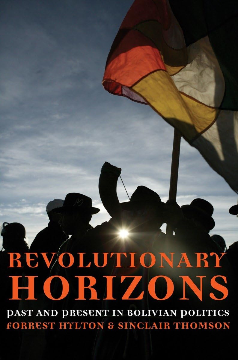 Revolutionary Horizons: Past and Present in Bolivian Politics,Used