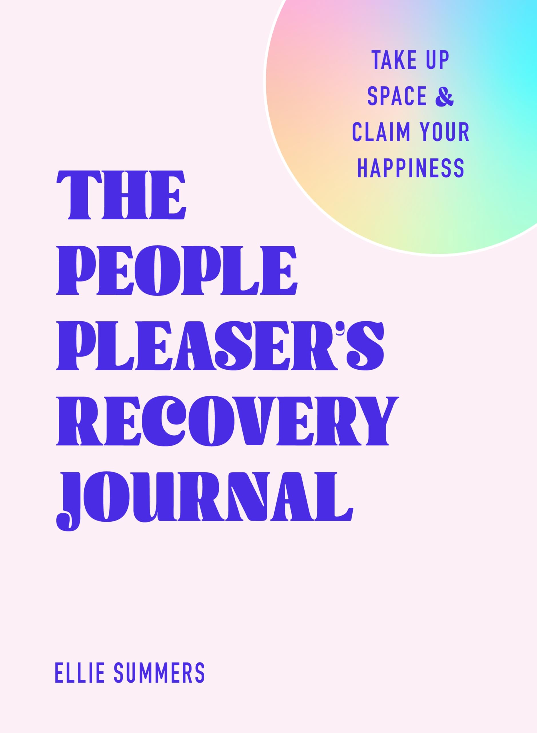 The People PleaserS Recovery Journal: Take Up Space And Claim Your Happiness
