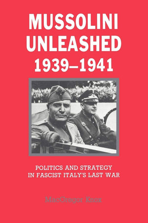 Mussolini Unleashed, 19391941: Politics And Strategy In Fascist Italy'S Last War,New