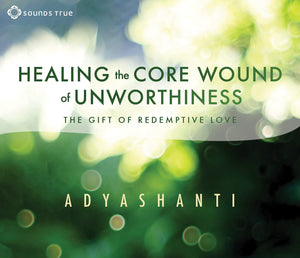 Healing The Core Wound Of Unworthiness: The Gift Of Redemptive Love