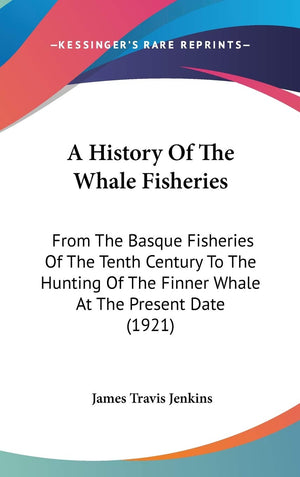 A History Of The Whale Fisheries: From The Basque Fisheries Of The Tenth Century To The Hunting Of The Finner Whale At The Prese,New