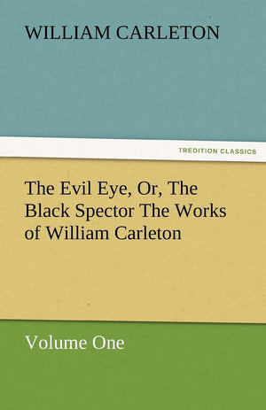 The Evil Eye, Or, the Black Spector the Works of William Carleton, Volume One,Used