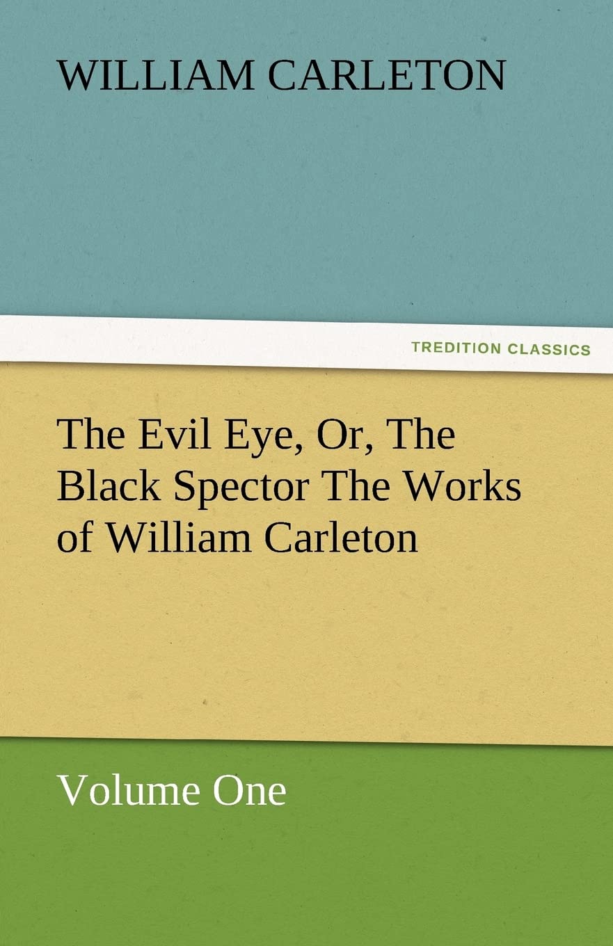 The Evil Eye, Or, the Black Spector the Works of William Carleton, Volume One,Used