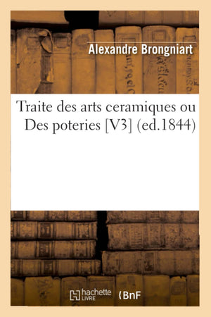 Traite Des Arts Ceramiques Ou Des Poteries [V3] (Ed.1844) (French Edition),New
