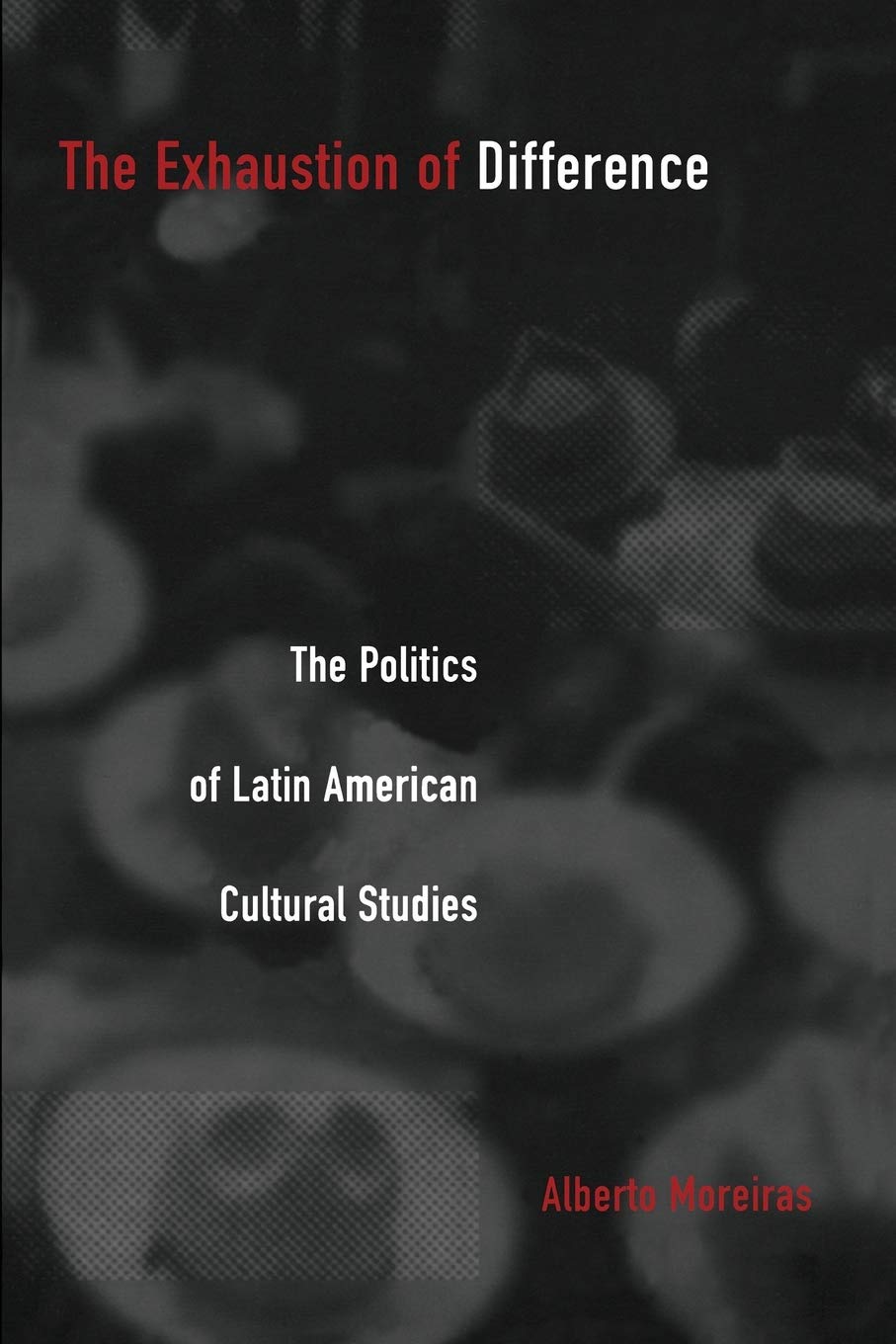 The Exhaustion Of Difference: The Politics Of Latin American Cultural Studies (Postcontemporary Interventions),Used