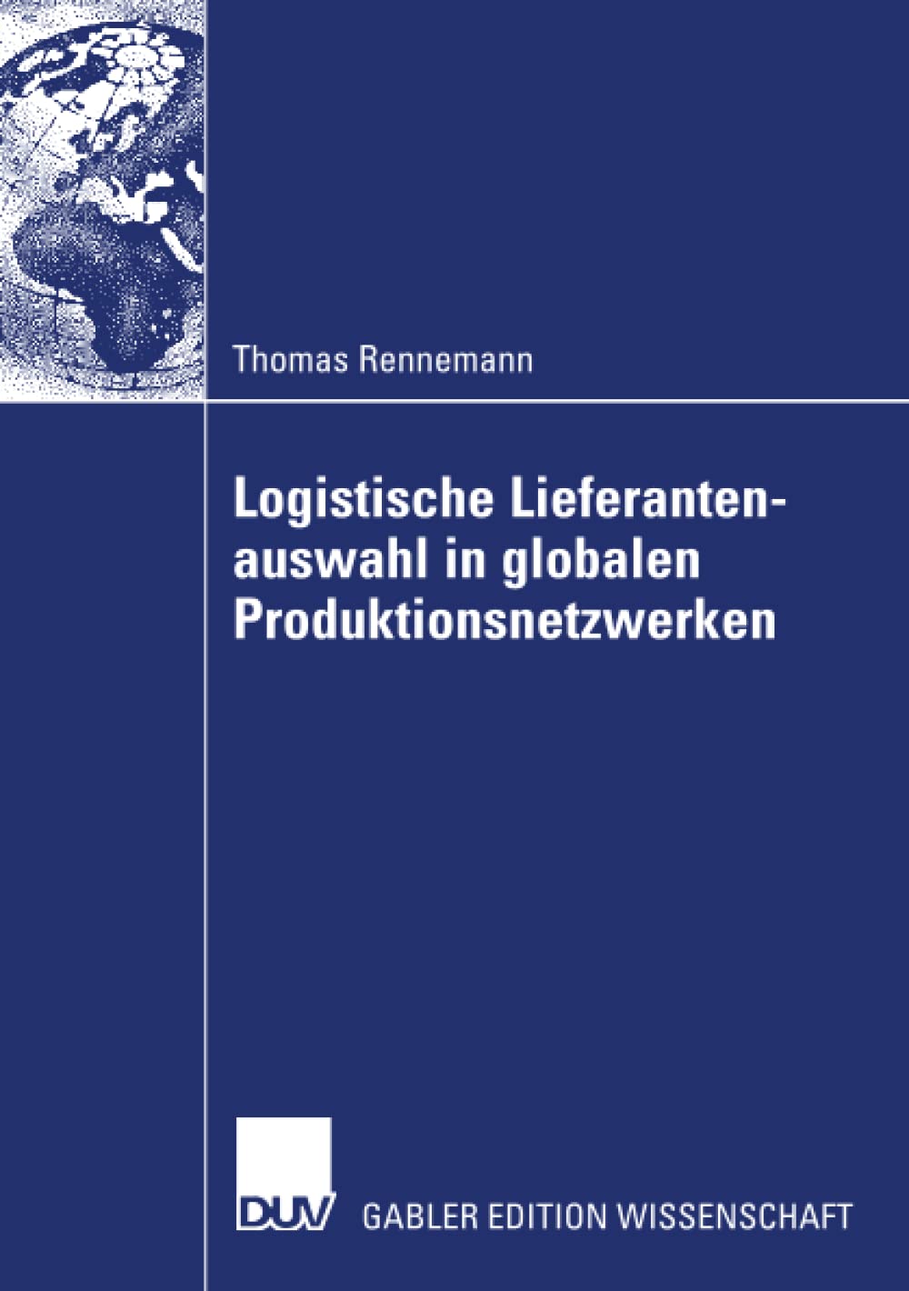 Logistische Lieferantenauswahl in globalen Produktionsnetzwerken: Rahmenbedingungen, Aufbau und Praxisanwendung eines kennzahlen,New