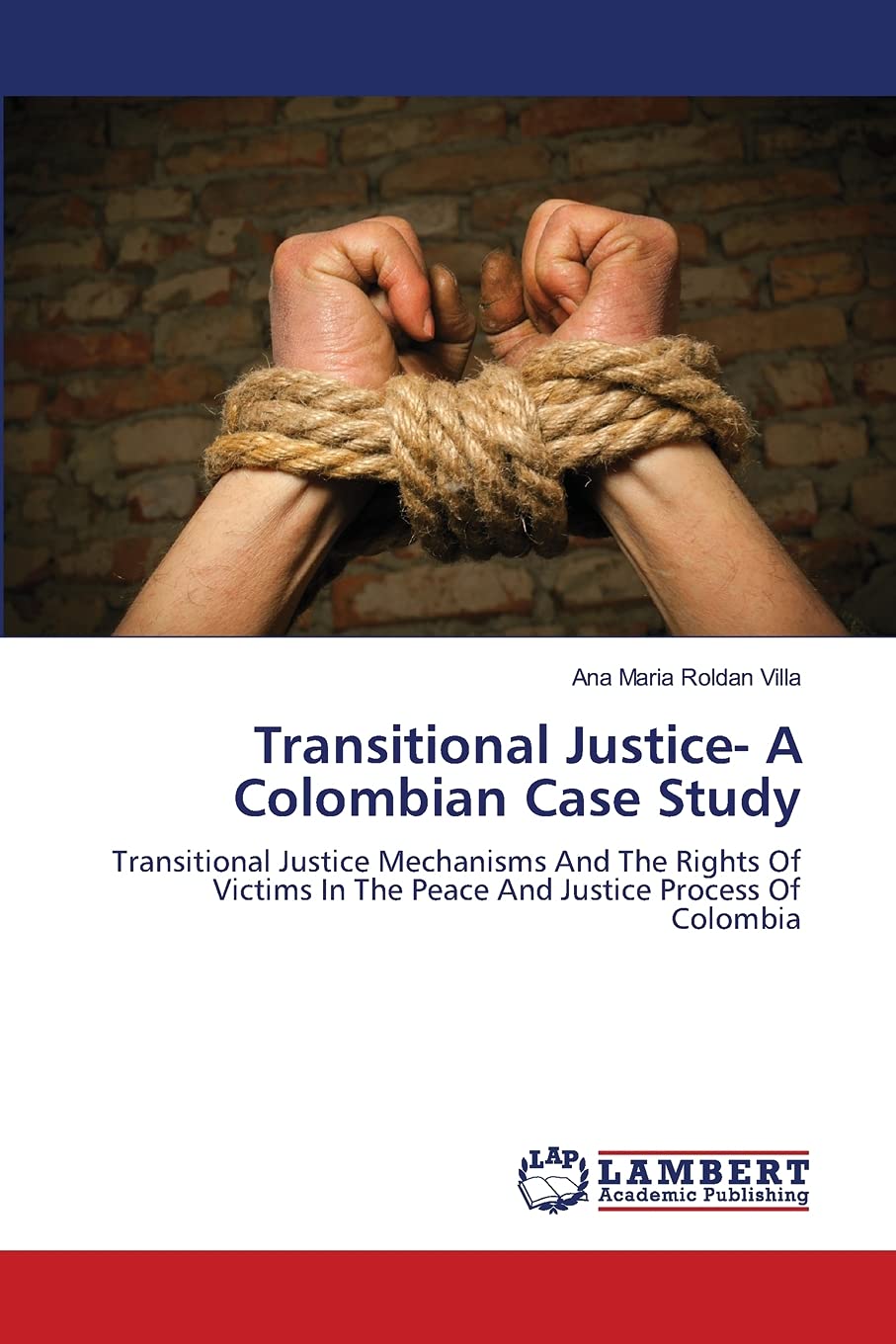Transitional Justice A Colombian Case Study: Transitional Justice Mechanisms And The Rights Of Victims In The Peace And Justice,Used