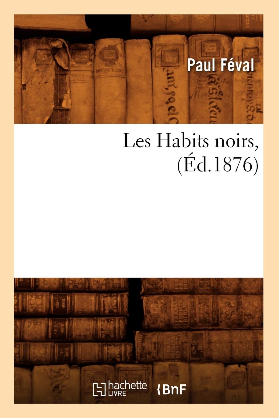 Les Habits Noirs, (D.1876) (French Edition),New