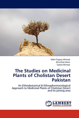 The Studies on Medicinal Plants of Cholistan Desert Pakistan: An Ethnobotanical & Ethnopharmacological Approach to Medicinal Pla,Used