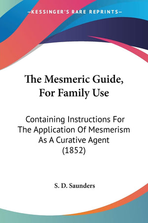 The Mesmeric Guide, For Family Use: Containing Instructions For The Application Of Mesmerism As A Curative Agent (1852),Used