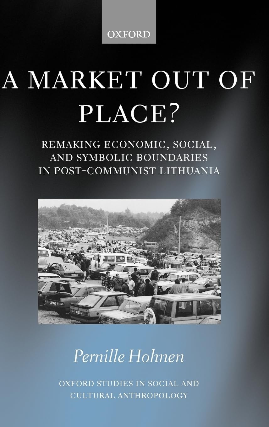 A Market Out Of Place?: Remaking Economic, Social, And Symbolic Boundaries In Postcommunist Lithuania (Oxford Studies In Social