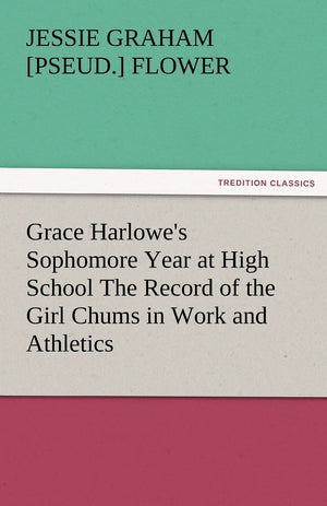 Grace Harlowe's Sophomore Year at High School the Record of the Girl Chums in Work and Athletics,Used