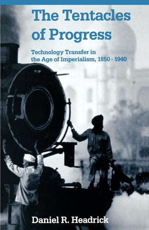 The Tentacles of Progress: Technology Transfer in the Age of Imperialism, 18501940,Used