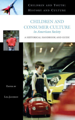 Children and Consumer Culture in American Society: A Historical Handbook and Guide (Children and Youth: History and Culture),New
