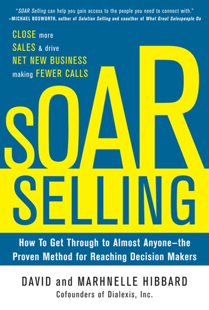 SOAR Selling: How To Get Through to Almost Anyonethe Proven Method for Reaching Decision Makers,New