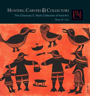 Hunters, Carvers, and Collectors: The Chauncey C. Nash Collection of Inuit Art (Peabody Museum Collections Series),Used