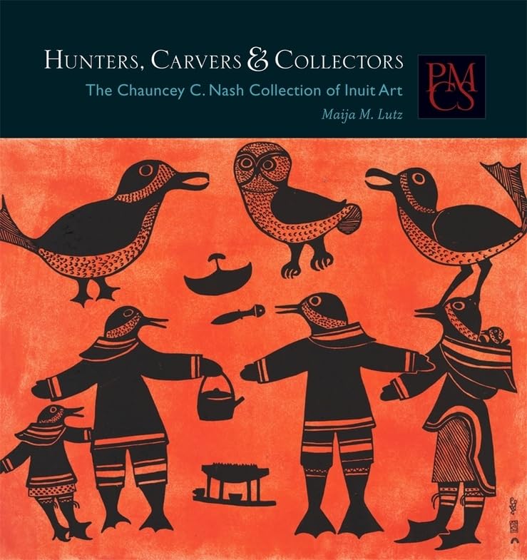 Hunters, Carvers, and Collectors: The Chauncey C. Nash Collection of Inuit Art (Peabody Museum Collections Series),Used