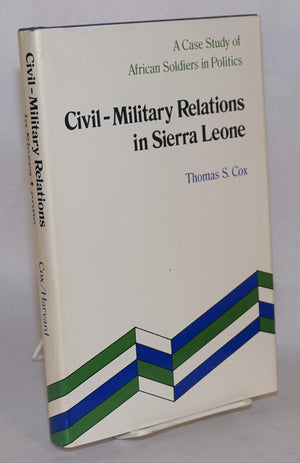 CivilMilitary Relations in Sierra Leone: A Case Study of African Soldiers in Politics,Used