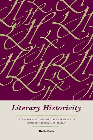 Literary Historicity: Literature And Historical Experience In Eighteenthcentury Britain,New