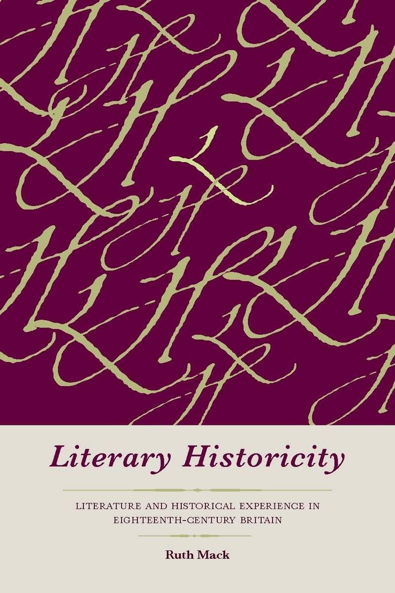 Literary Historicity: Literature And Historical Experience In Eighteenthcentury Britain,New