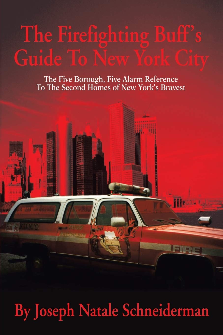 The Firefighting Buff's Guide To New York City: The Five Borough, Five Alarm Reference To The Second Homes of New York's Bravest,New