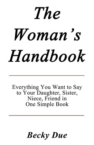The Woman'S Handbook: Everything You Want To Say To Your Daughter, Sister, Niece, Friend In One Simple Book.,Used