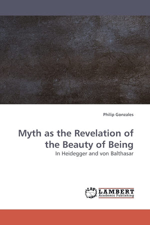 Myth as the Revelation of the Beauty of Being: In Heidegger and von Balthasar,Used