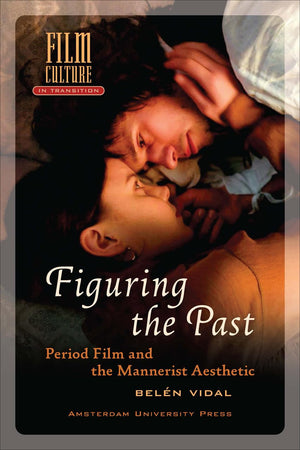 Figuring The Past: Period Film And The Mannerist Aesthetic (Film Culture In Transition (Paperback)),Used