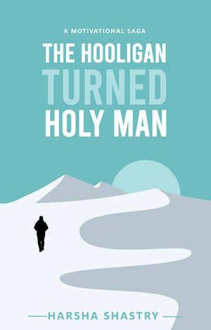 The Hooligan Turned Holy Man: A Motivational Saga That Reveals The Secrets Of 15 Life-Changing Sutras To Live A Happy And Peaceful Life. (Mystic World Book 1)