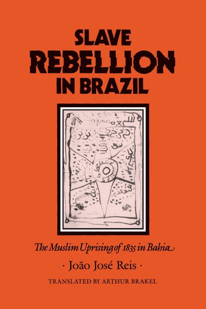 Slave Rebellion In Brazil: The Muslim Uprising Of 1835 In Bahia (Johns Hopkins Studies In Atlantic History And Culture),New