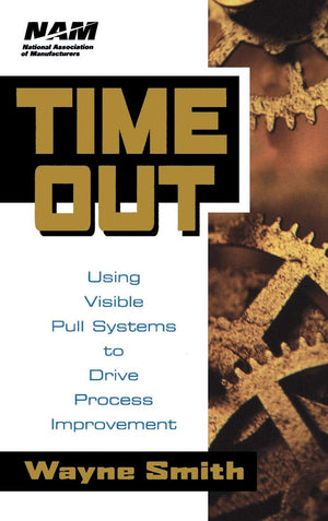 Time Out: Using Visible Pull Systems to Drive Process Improvement (National Association of Manufacturers),Used